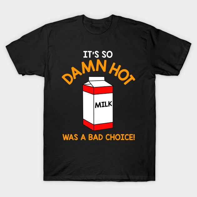 It's So Damn Hot, Milk Was a Bad Choice T-Shirt by darklordpug